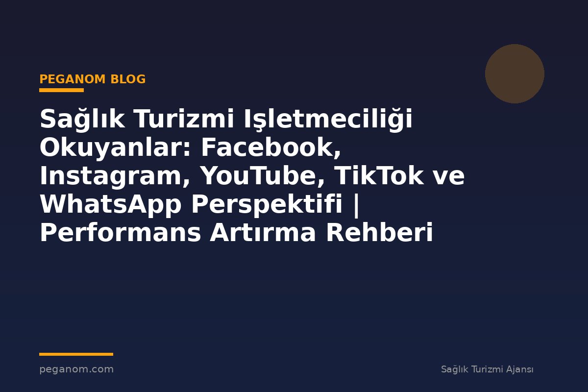 Sağlık Turizmi Işletmeciliği Okuyanlar: Facebook, Instagram, YouTube, TikTok ve WhatsApp Perspektifi | Performans Artırma Rehberi