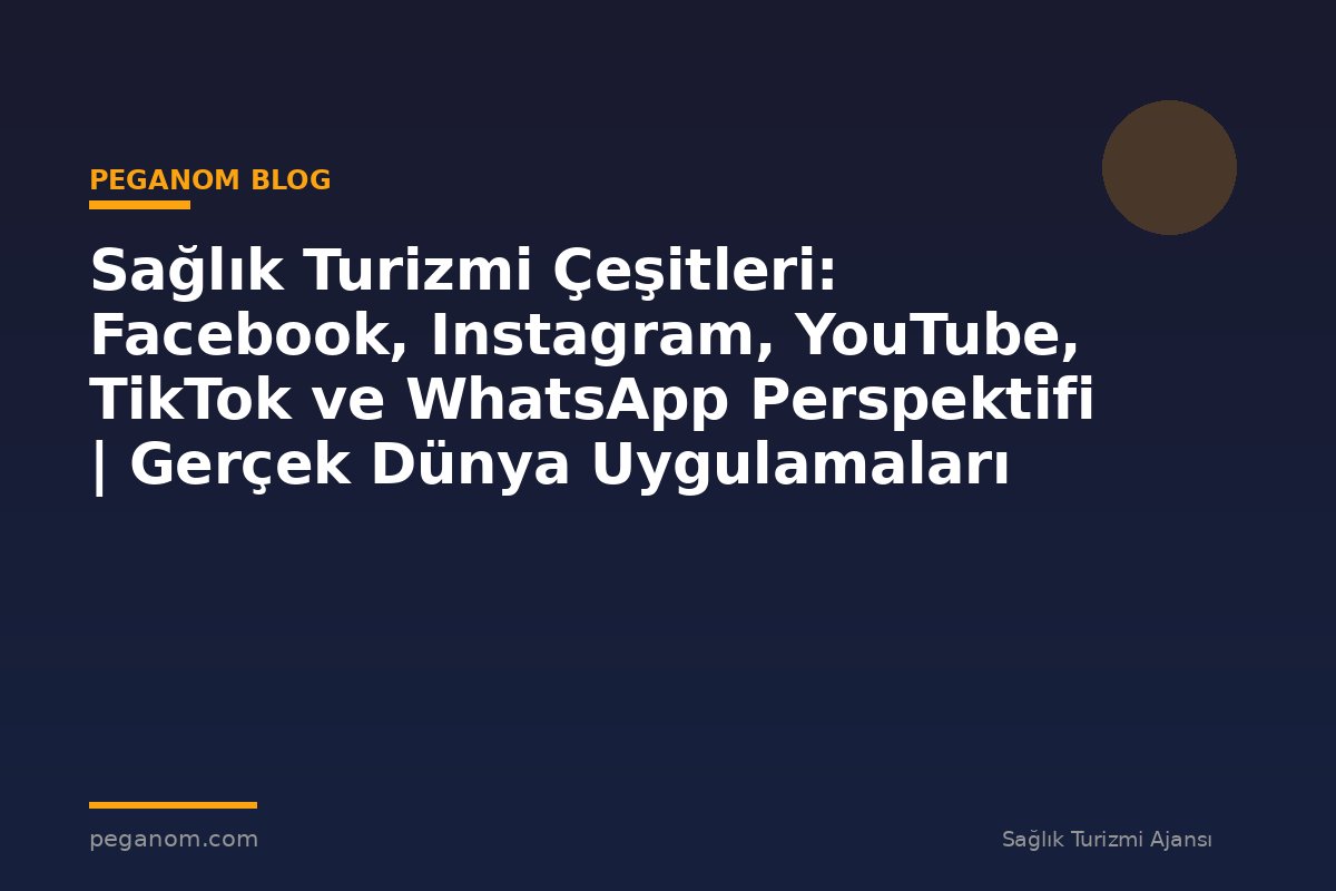 Sağlık Turizmi Çeşitleri: Facebook, Instagram, YouTube, TikTok ve WhatsApp Perspektifi | Gerçek Dünya Uygulamaları
