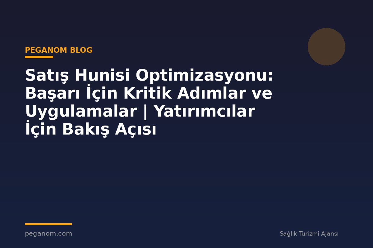 Satış Hunisi Optimizasyonu: Başarı İçin Kritik Adımlar ve Uygulamalar | Yatırımcılar İçin Bakış Açısı
