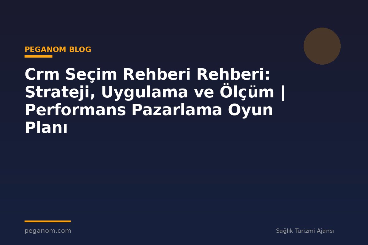 Crm Seçim Rehberi Rehberi: Strateji, Uygulama ve Ölçüm | Performans Pazarlama Oyun Planı