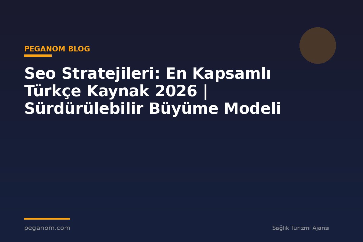 Seo Stratejileri: En Kapsamlı Türkçe Kaynak 2026 | Sürdürülebilir Büyüme Modeli