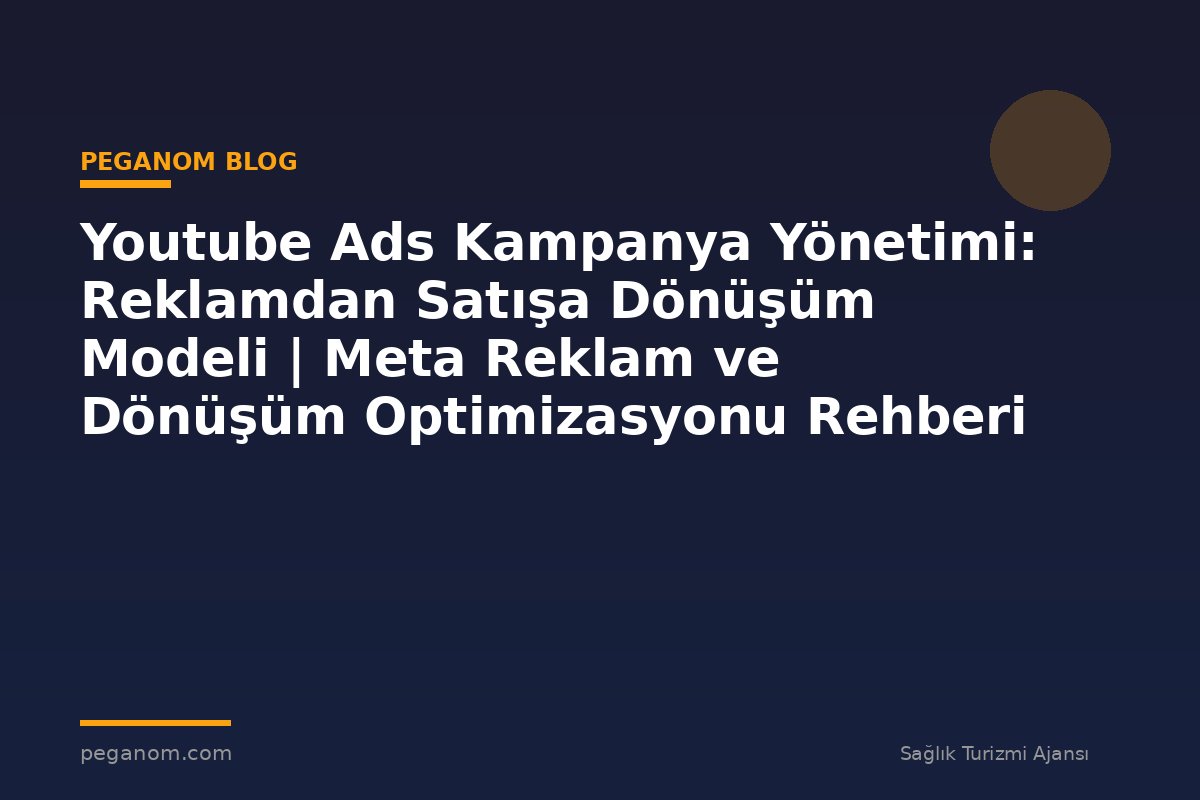 Youtube Ads Kampanya Yönetimi: Reklamdan Satışa Dönüşüm Modeli | Meta Reklam ve Dönüşüm Optimizasyonu Rehberi