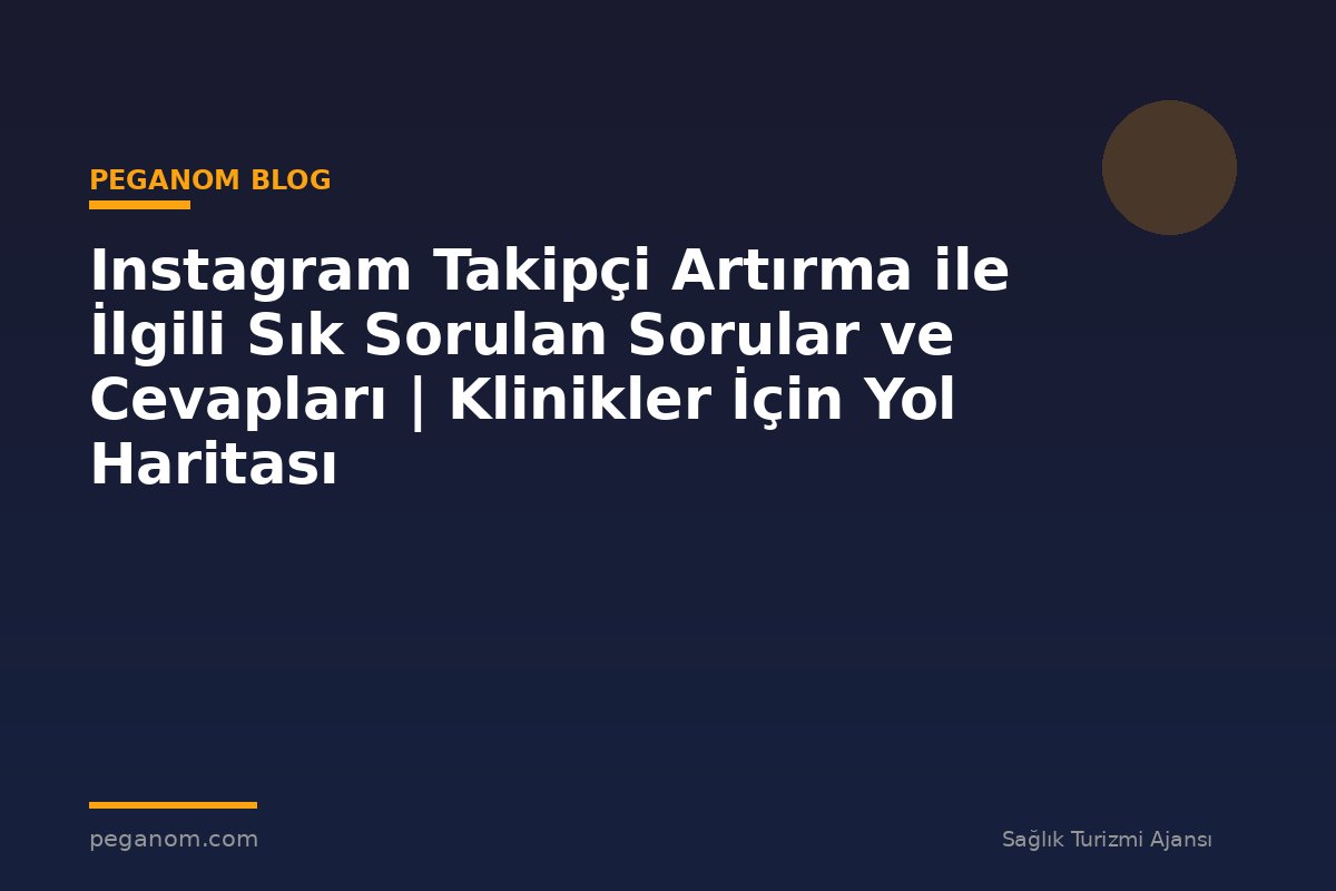 Instagram Takipçi Artırma ile İlgili Sık Sorulan Sorular ve Cevapları | Klinikler İçin Yol Haritası