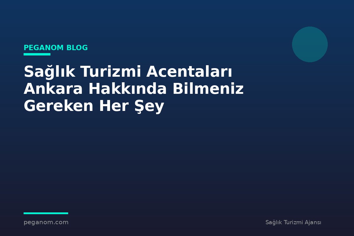 Sağlık Turizmi Acentaları Ankara Hakkında Bilmeniz Gereken Her Şey