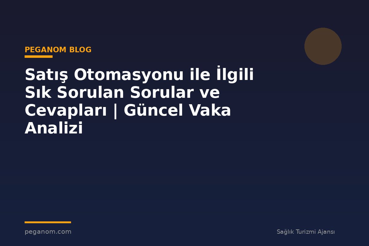 Satış Otomasyonu ile İlgili Sık Sorulan Sorular ve Cevapları | Güncel Vaka Analizi