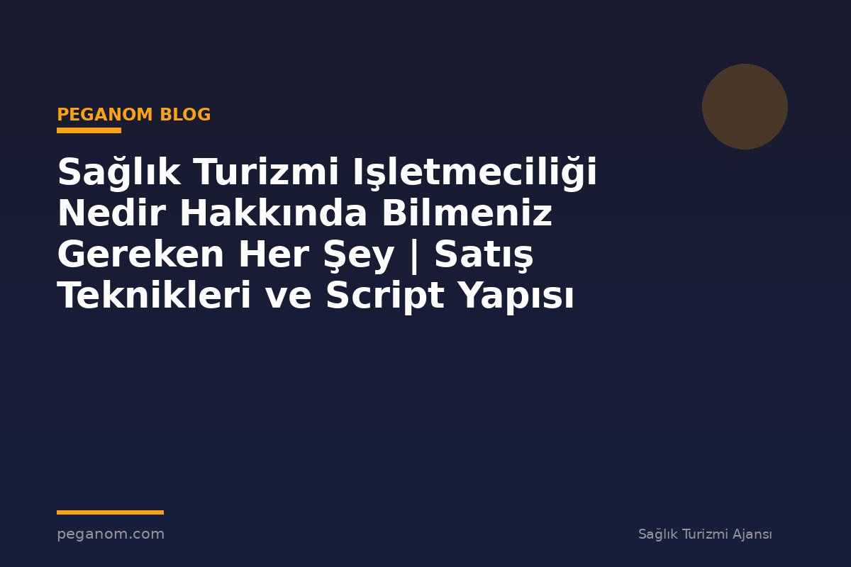 Sağlık Turizmi Işletmeciliği Nedir Hakkında Bilmeniz Gereken Her Şey | Satış Teknikleri ve Script Yapısı
