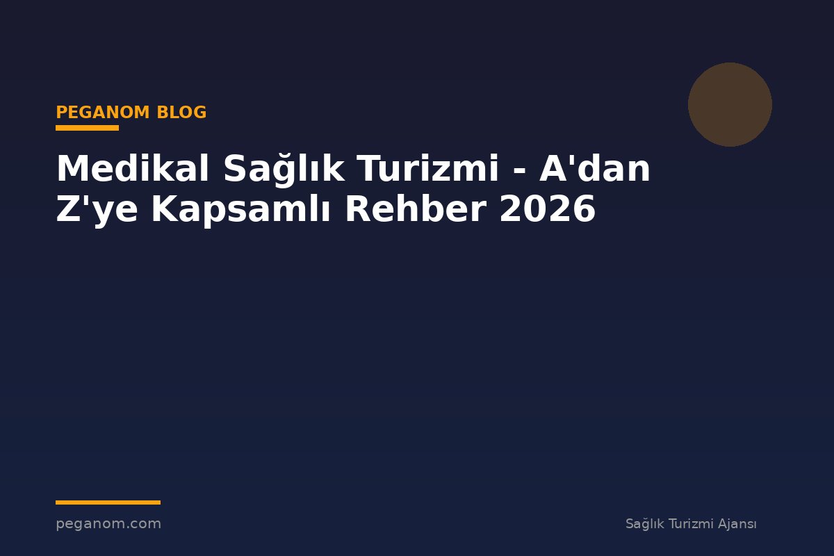 Medikal Sağlık Turizmi - A'dan Z'ye Kapsamlı Rehber 2026