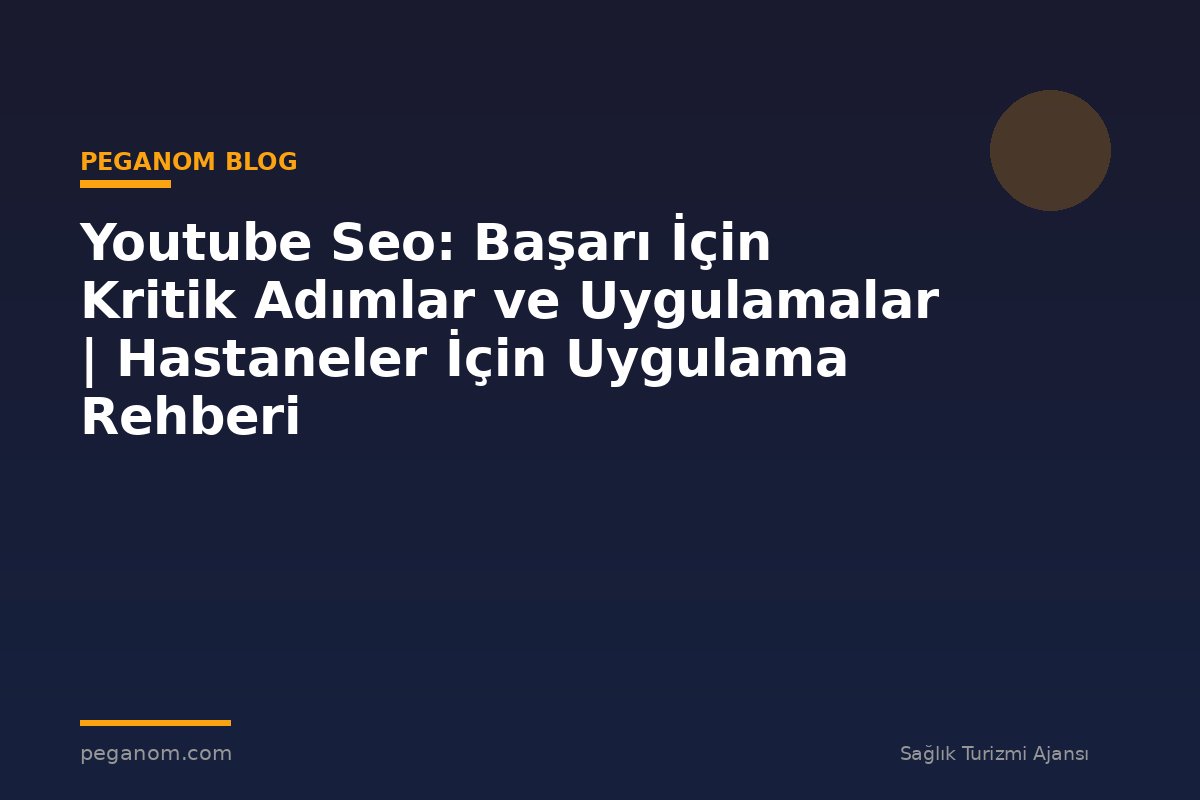 Youtube Seo: Başarı İçin Kritik Adımlar ve Uygulamalar | Hastaneler İçin Uygulama Rehberi
