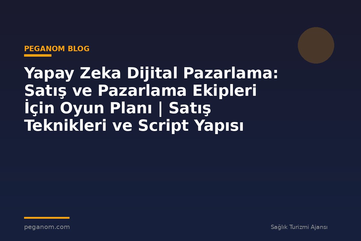 Yapay Zeka Dijital Pazarlama: Satış ve Pazarlama Ekipleri İçin Oyun Planı | Satış Teknikleri ve Script Yapısı