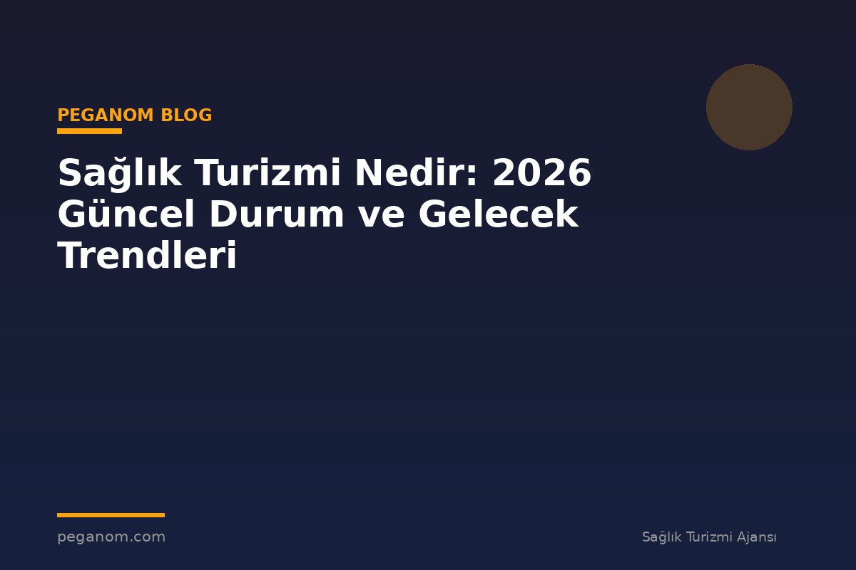 Sağlık Turizmi Nedir: 2026 Güncel Durum ve Gelecek Trendleri