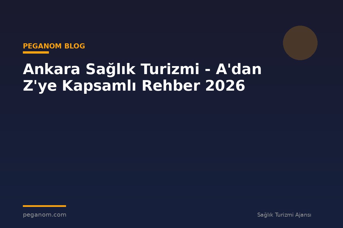 Ankara Sağlık Turizmi - A'dan Z'ye Kapsamlı Rehber 2026