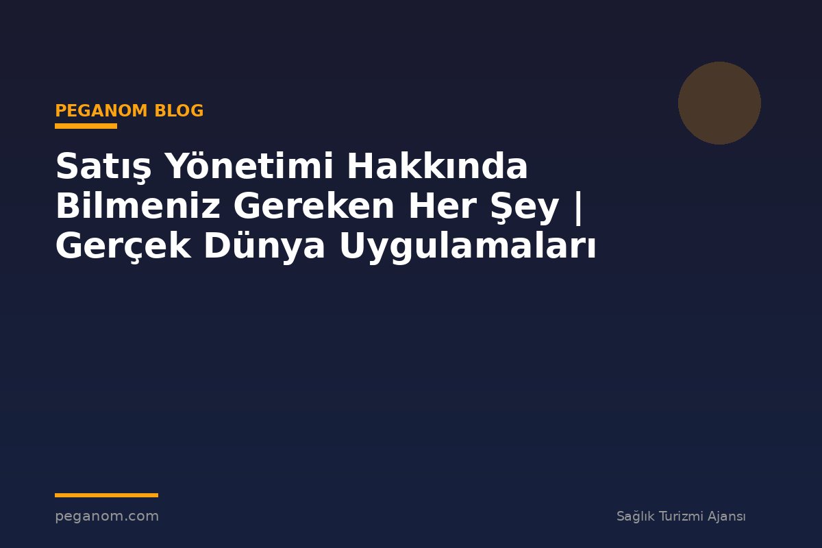 Satış Yönetimi Hakkında Bilmeniz Gereken Her Şey | Gerçek Dünya Uygulamaları