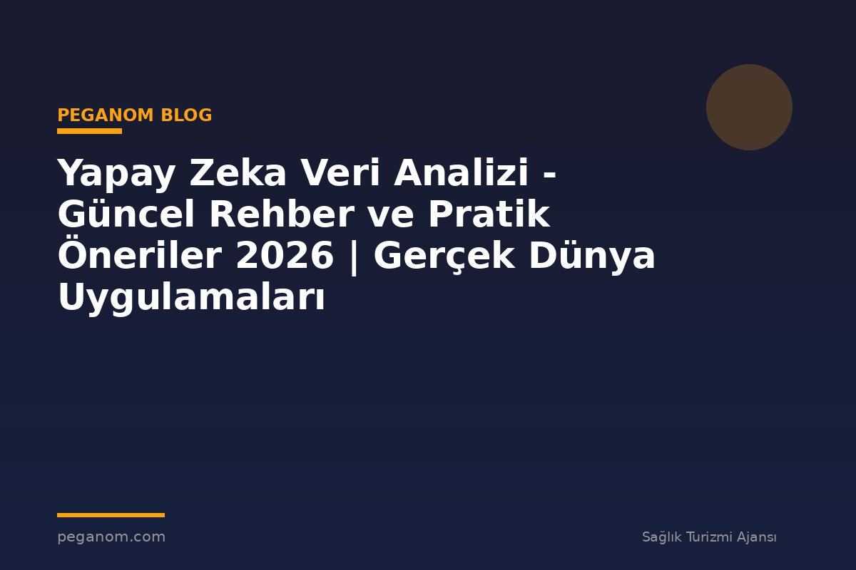 Yapay Zeka Veri Analizi - Güncel Rehber ve Pratik Öneriler 2026 | Gerçek Dünya Uygulamaları
