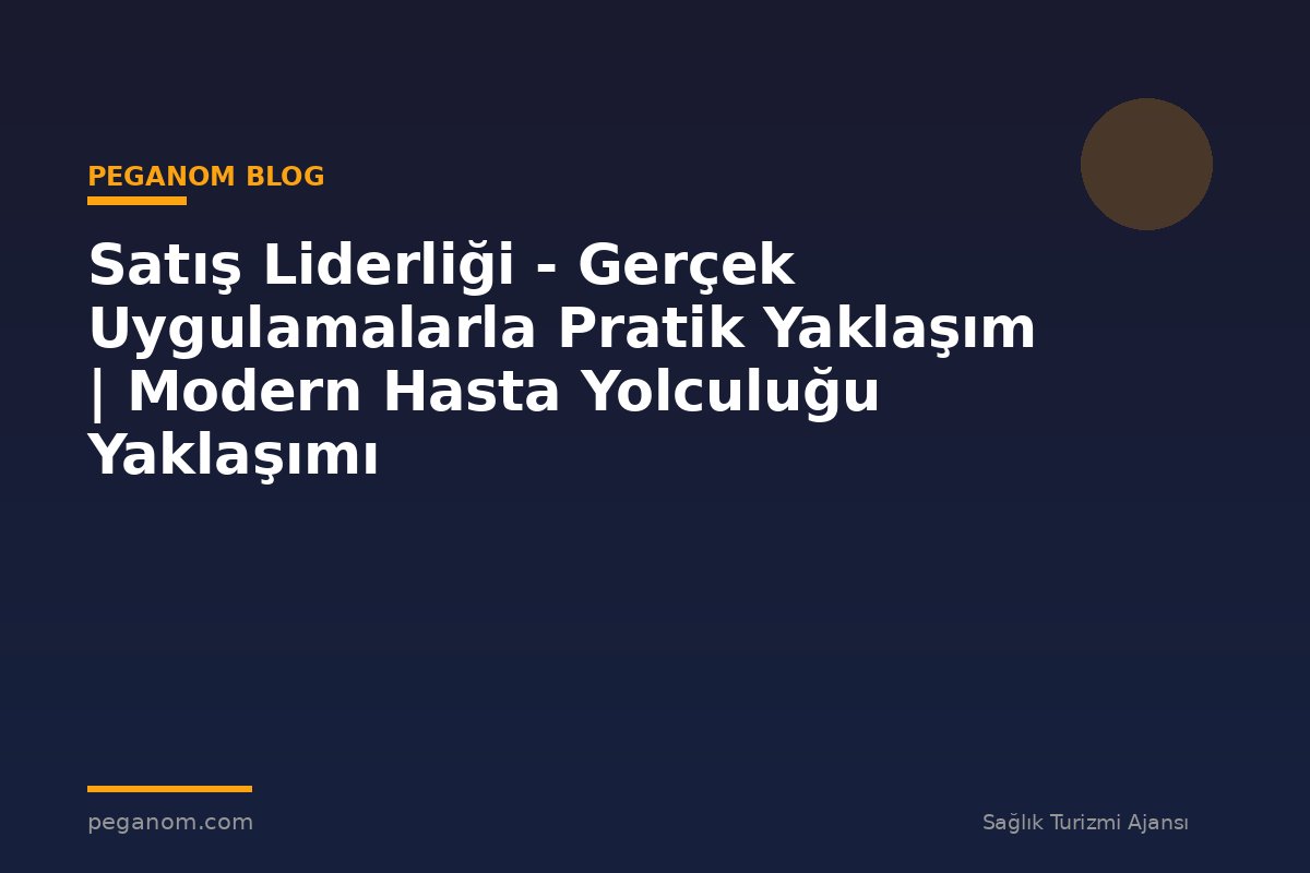 Satış Liderliği - Gerçek Uygulamalarla Pratik Yaklaşım | Modern Hasta Yolculuğu Yaklaşımı