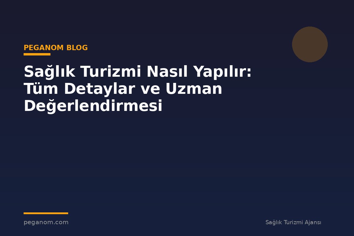 Sağlık Turizmi Nasıl Yapılır: Tüm Detaylar ve Uzman Değerlendirmesi