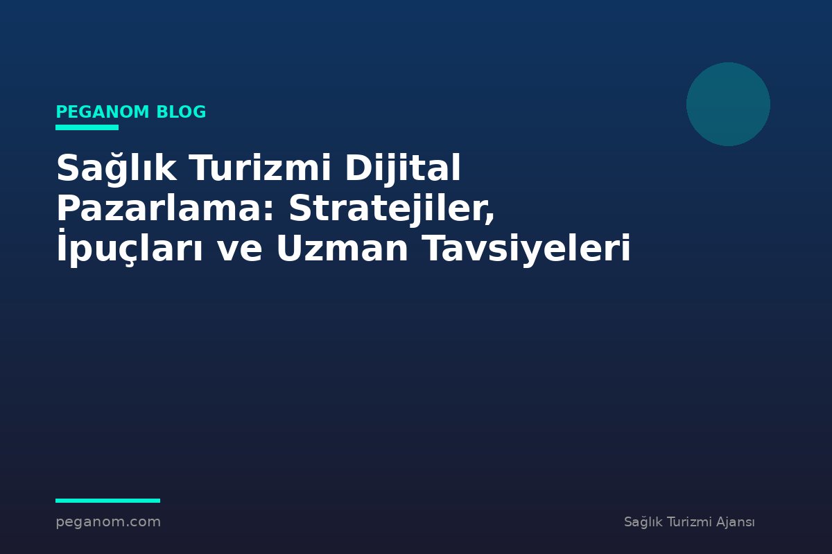 Sağlık Turizmi Dijital Pazarlama: Stratejiler, İpuçları ve Uzman Tavsiyeleri