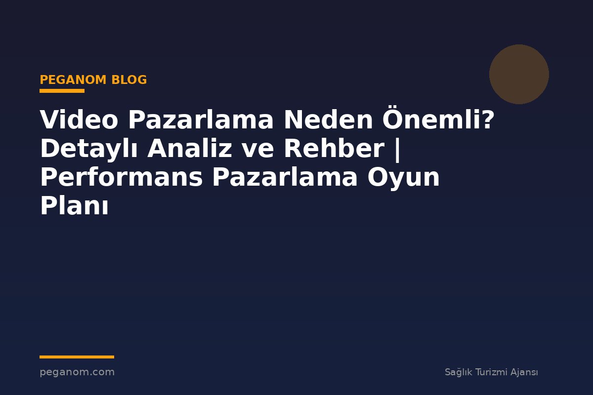 Video Pazarlama Neden Önemli? Detaylı Analiz ve Rehber | Performans Pazarlama Oyun Planı