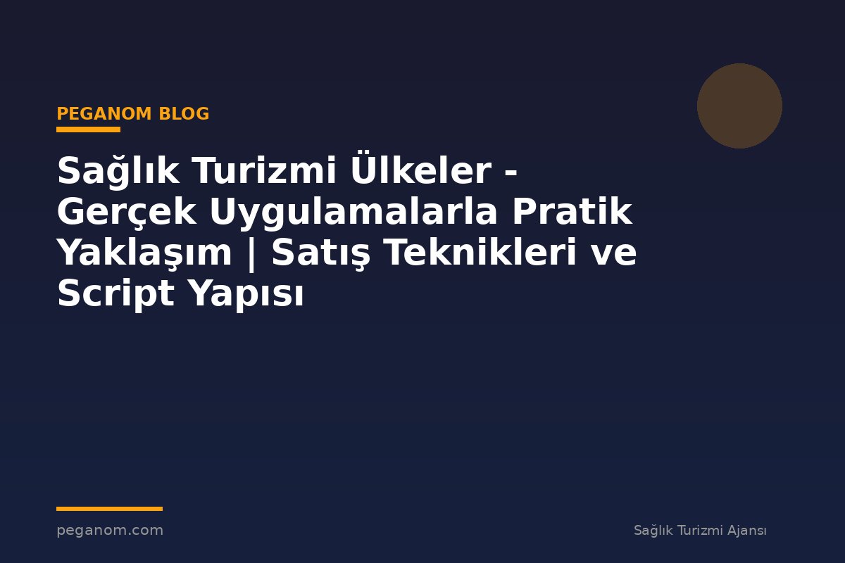 Sağlık Turizmi Ülkeler - Gerçek Uygulamalarla Pratik Yaklaşım | Satış Teknikleri ve Script Yapısı