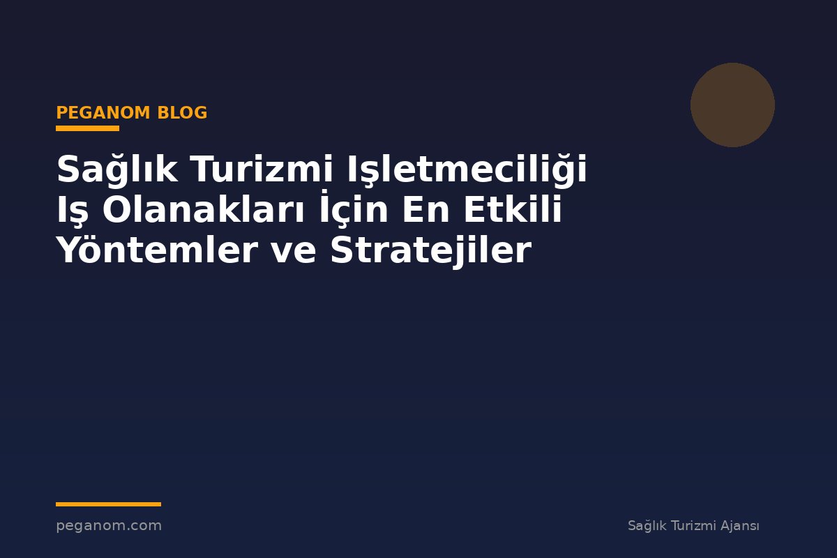 Sağlık Turizmi Işletmeciliği Iş Olanakları İçin En Etkili Yöntemler ve Stratejiler