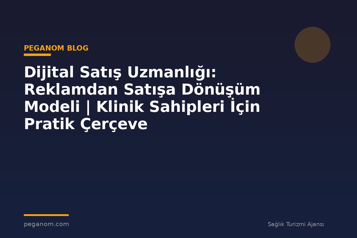 Dijital Satış Uzmanlığı: Reklamdan Satışa Dönüşüm Modeli | Klinik Sahipleri İçin Pratik Çerçeve