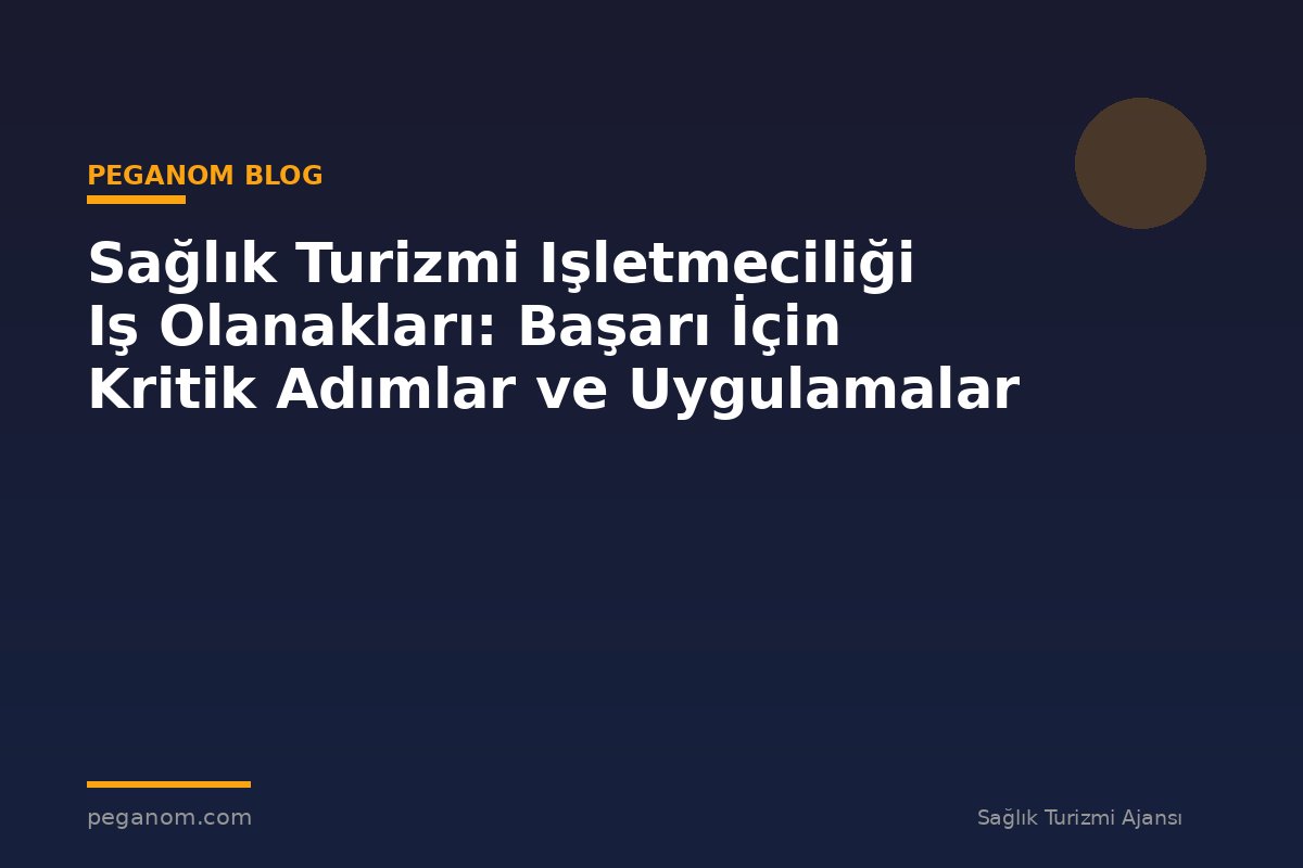 Sağlık Turizmi Işletmeciliği Iş Olanakları: Başarı İçin Kritik Adımlar ve Uygulamalar