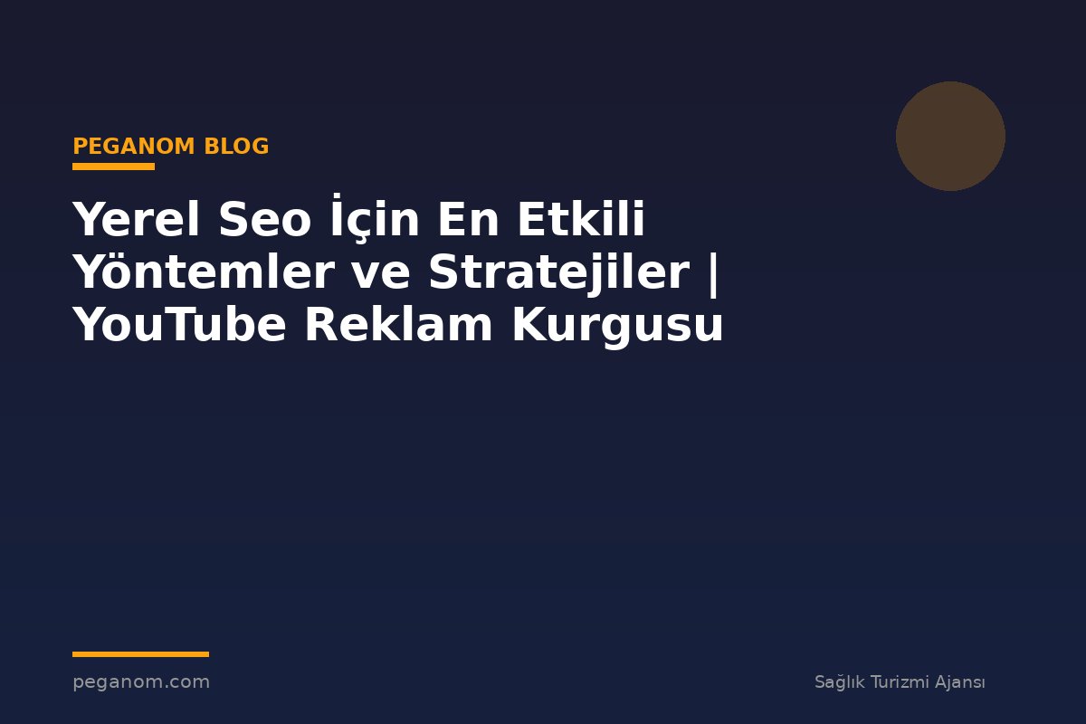 Yerel Seo İçin En Etkili Yöntemler ve Stratejiler | YouTube Reklam Kurgusu