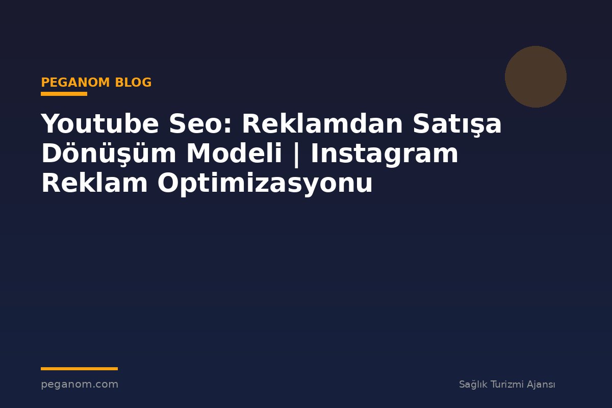Youtube Seo: Reklamdan Satışa Dönüşüm Modeli | Instagram Reklam Optimizasyonu
