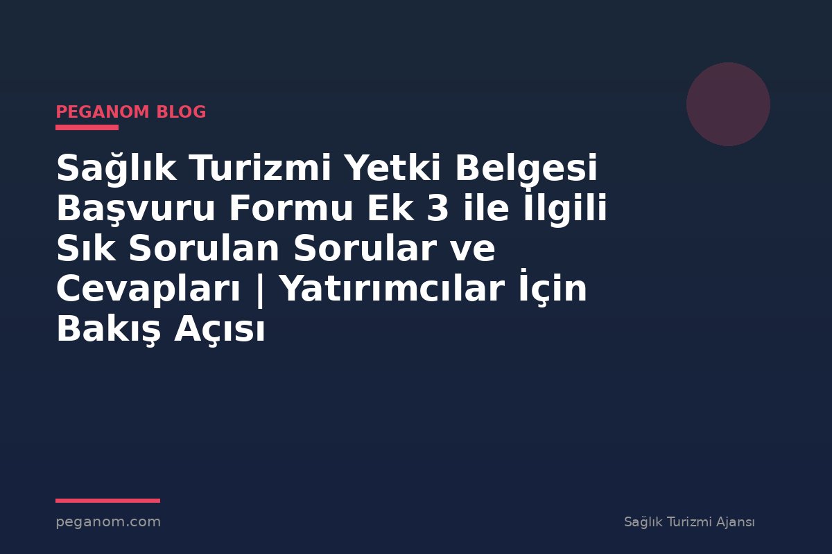 Sağlık Turizmi Yetki Belgesi Başvuru Formu Ek 3 ile İlgili Sık Sorulan Sorular ve Cevapları | Yatırımcılar İçin Bakış Açısı