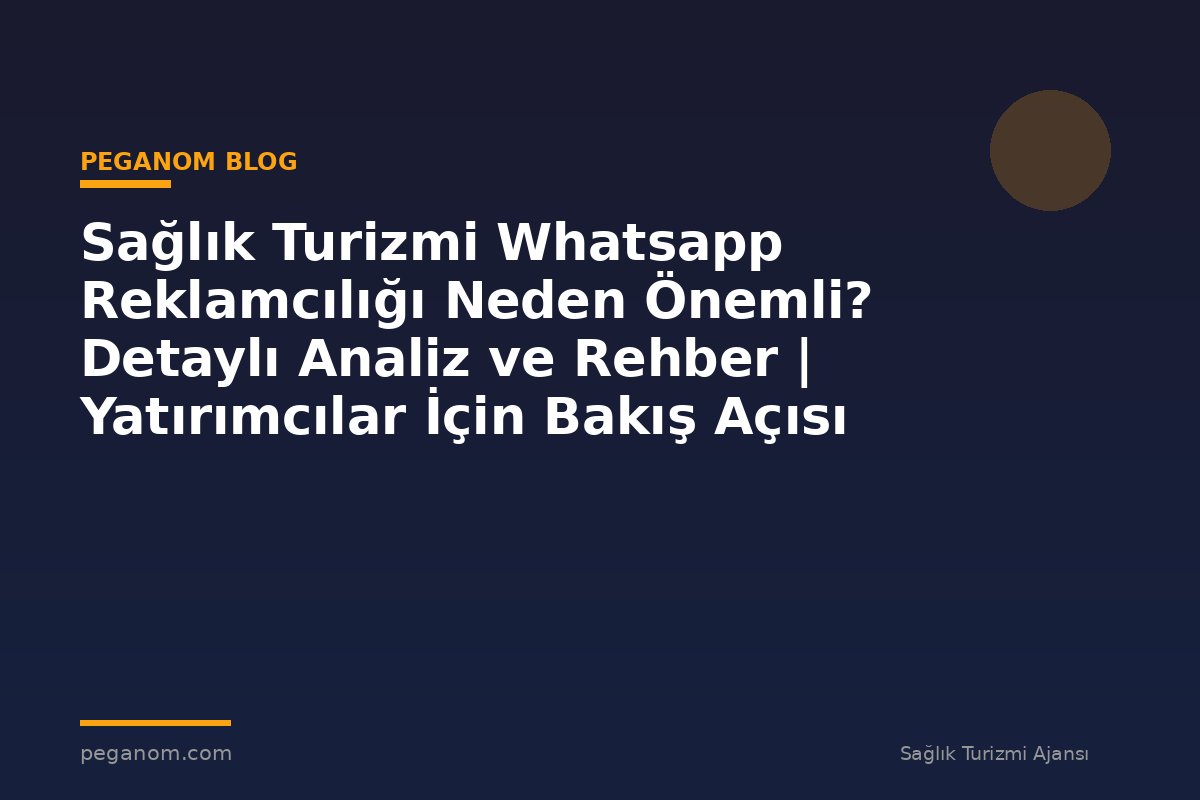 Sağlık Turizmi Whatsapp Reklamcılığı Neden Önemli? Detaylı Analiz ve Rehber | Yatırımcılar İçin Bakış Açısı
