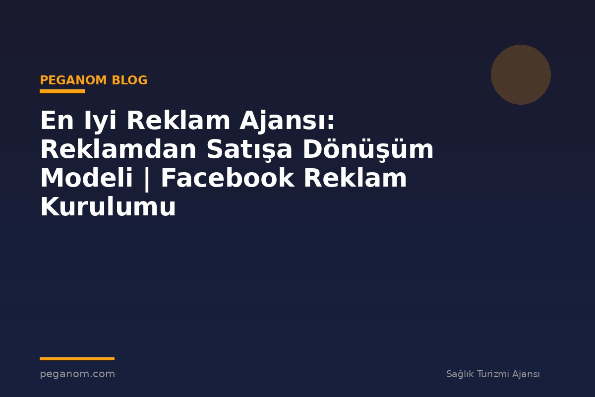 En Iyi Reklam Ajansı: Reklamdan Satışa Dönüşüm Modeli | Facebook Reklam Kurulumu