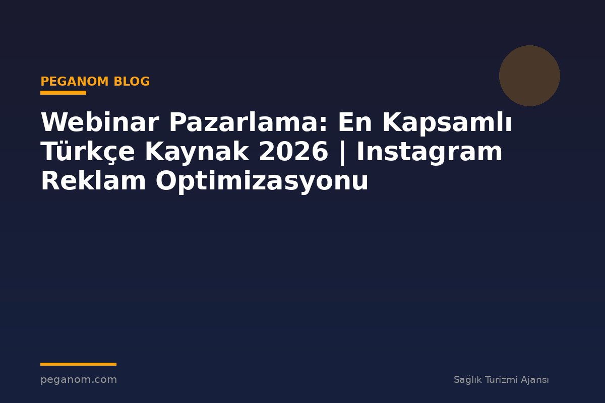 Webinar Pazarlama: En Kapsamlı Türkçe Kaynak 2026 | Instagram Reklam Optimizasyonu