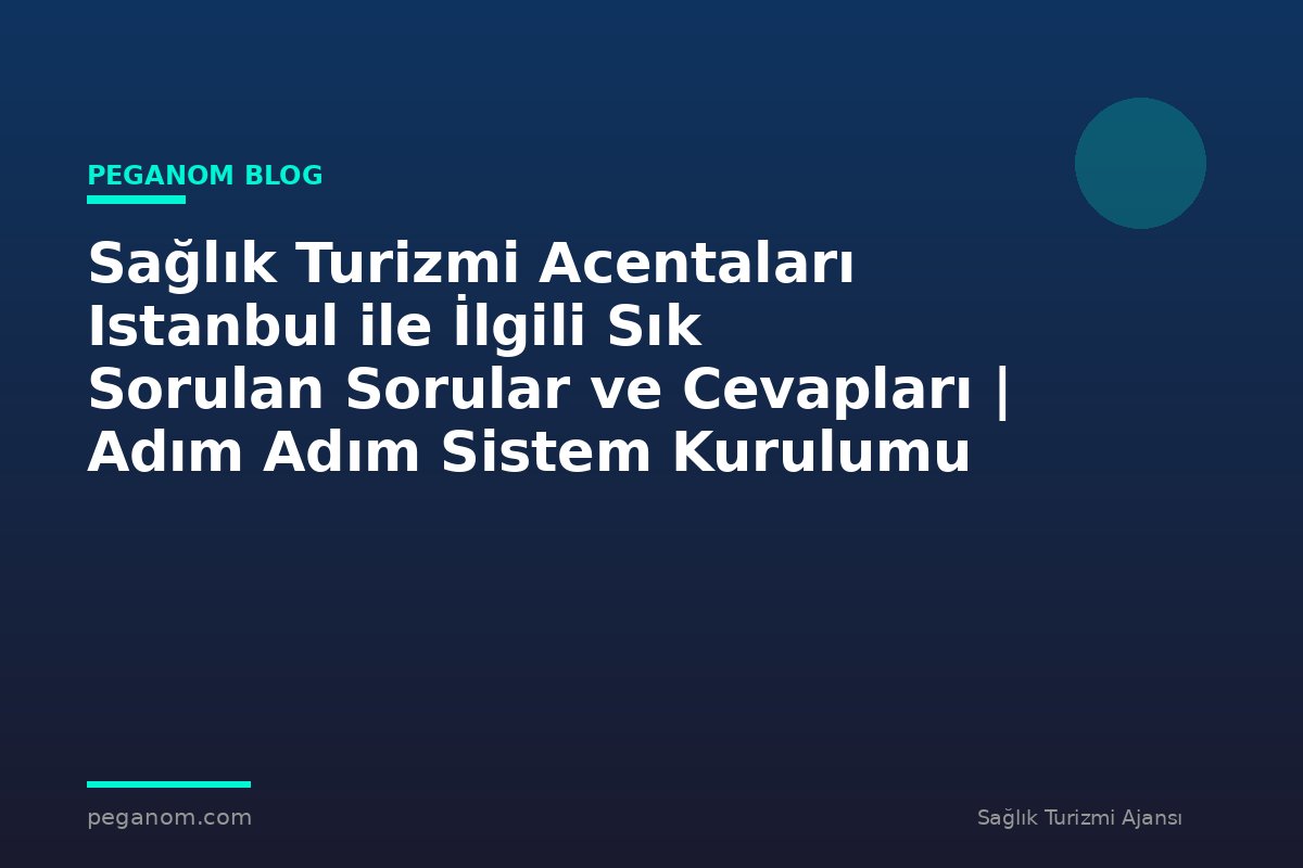 Sağlık Turizmi Acentaları Istanbul ile İlgili Sık Sorulan Sorular ve Cevapları | Adım Adım Sistem Kurulumu