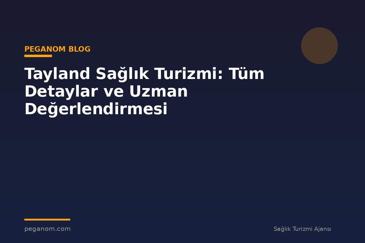 Tayland Sağlık Turizmi: Tüm Detaylar ve Uzman Değerlendirmesi