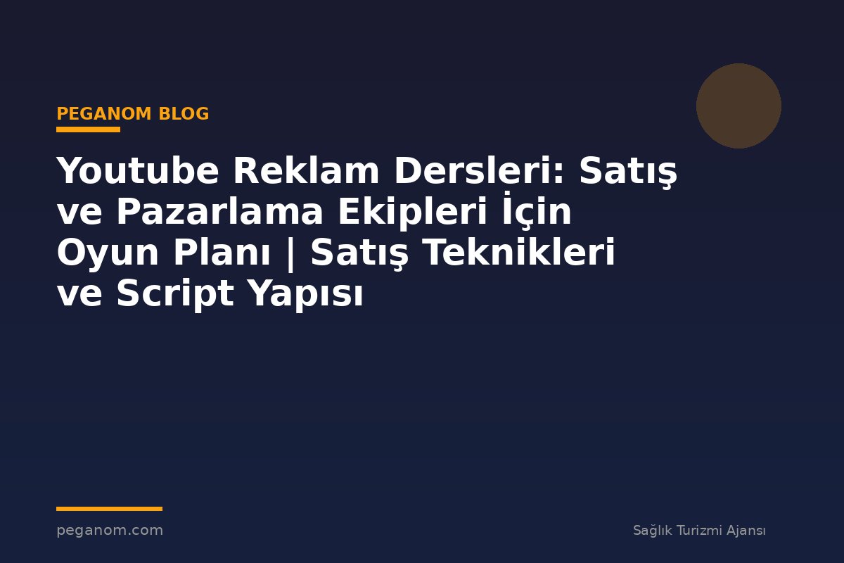 Youtube Reklam Dersleri: Satış ve Pazarlama Ekipleri İçin Oyun Planı | Satış Teknikleri ve Script Yapısı