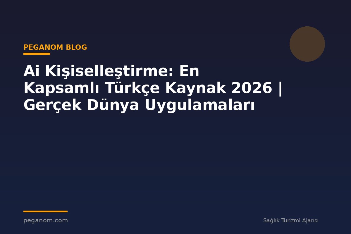 Ai Kişiselleştirme: En Kapsamlı Türkçe Kaynak 2026 | Gerçek Dünya Uygulamaları
