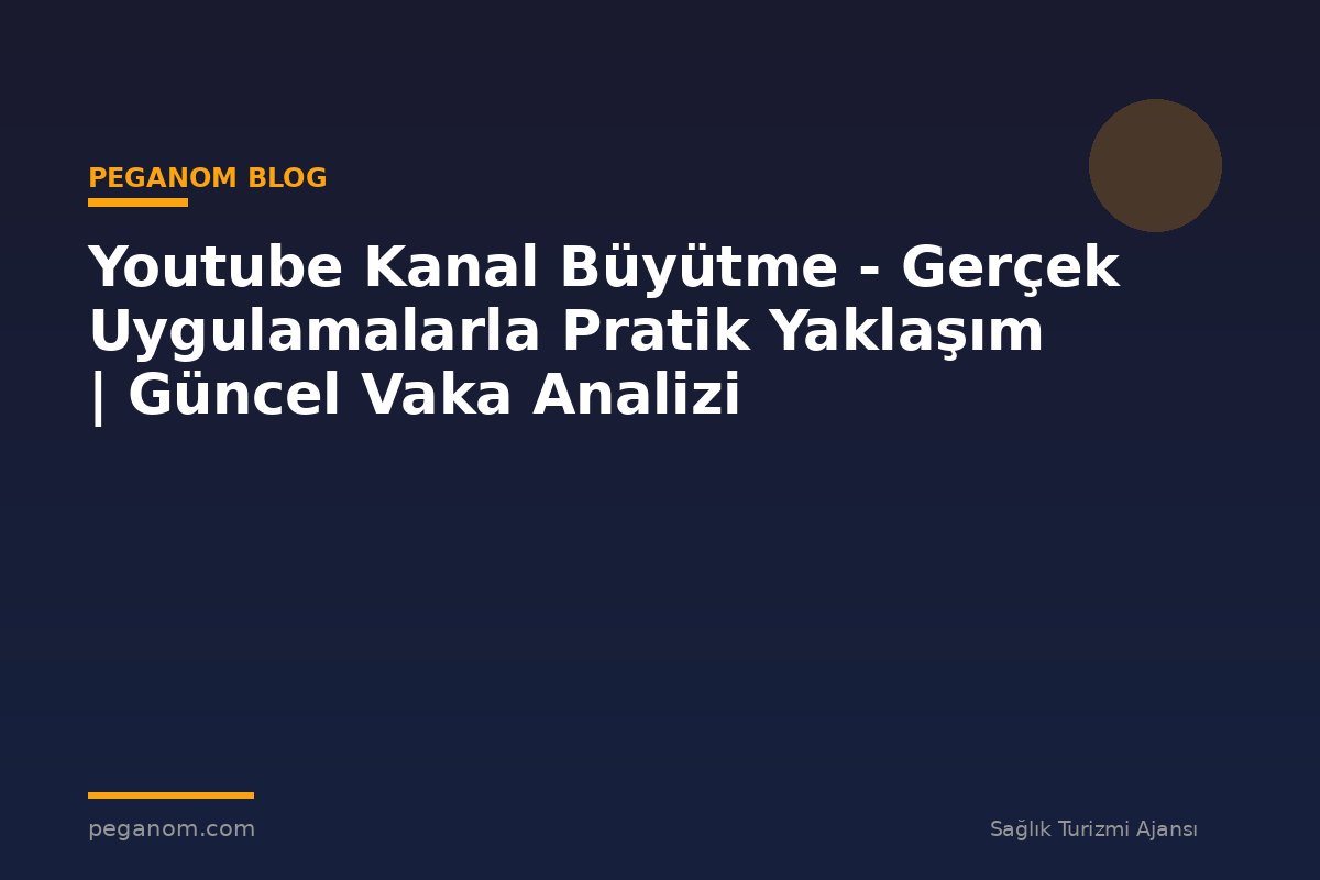 Youtube Kanal Büyütme - Gerçek Uygulamalarla Pratik Yaklaşım | Güncel Vaka Analizi