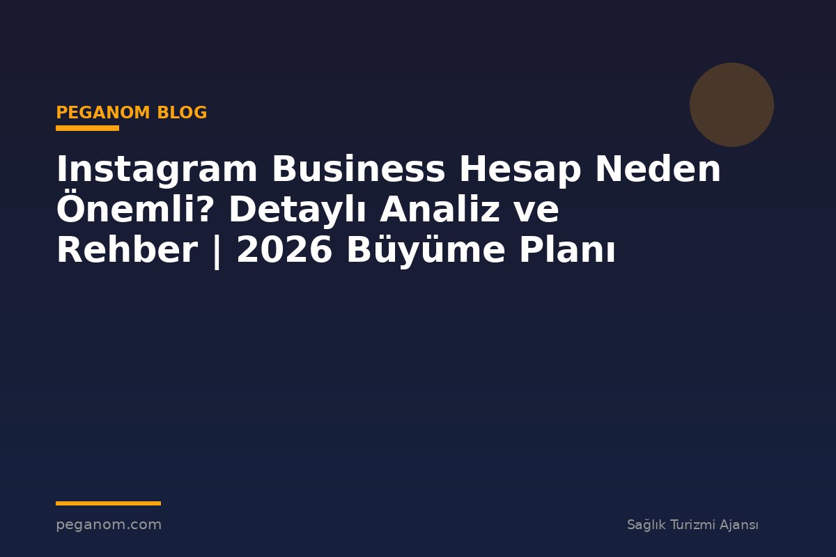 Instagram Business Hesap Neden Önemli? Detaylı Analiz ve Rehber | 2026 Büyüme Planı