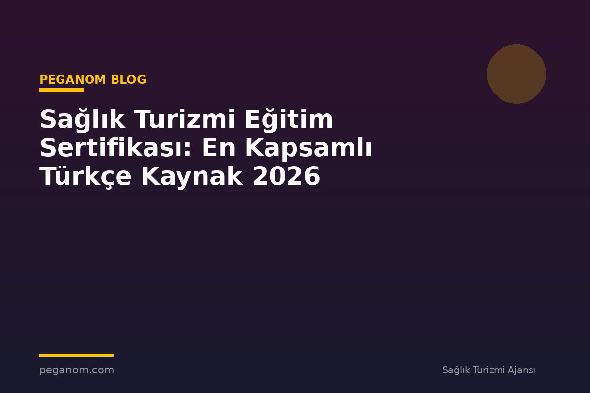 Sağlık Turizmi Eğitim Sertifikası: En Kapsamlı Türkçe Kaynak 2026