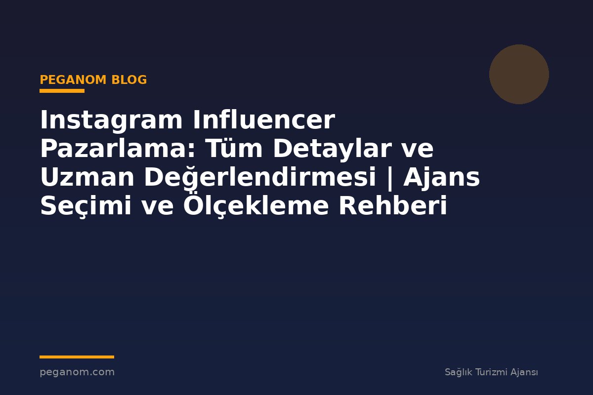 Instagram Influencer Pazarlama: Tüm Detaylar ve Uzman Değerlendirmesi | Ajans Seçimi ve Ölçekleme Rehberi