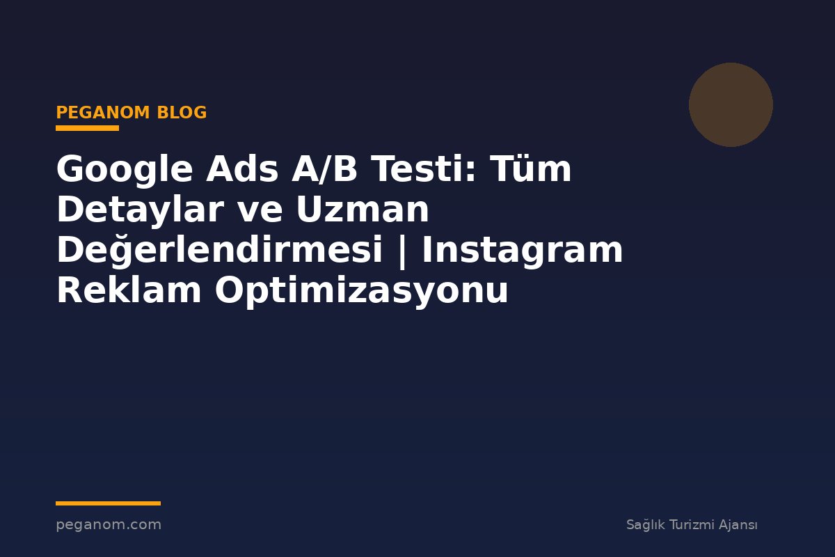 Google Ads A/B Testi: Tüm Detaylar ve Uzman Değerlendirmesi | Instagram Reklam Optimizasyonu