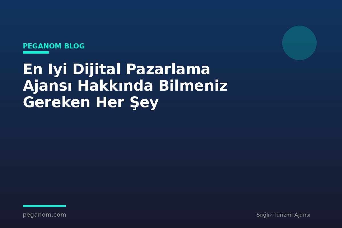 En Iyi Dijital Pazarlama Ajansı Hakkında Bilmeniz Gereken Her Şey