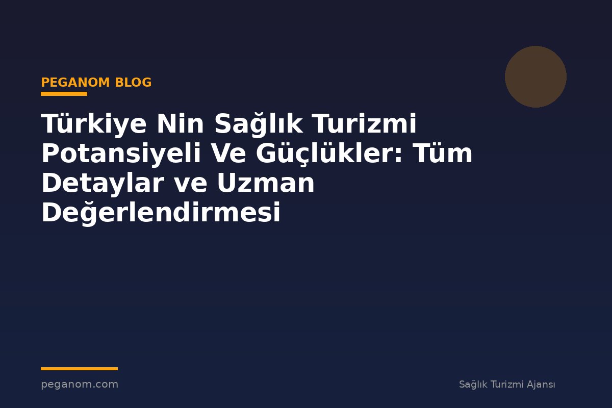 Türkiye Nin Sağlık Turizmi Potansiyeli Ve Güçlükler: Tüm Detaylar ve Uzman Değerlendirmesi