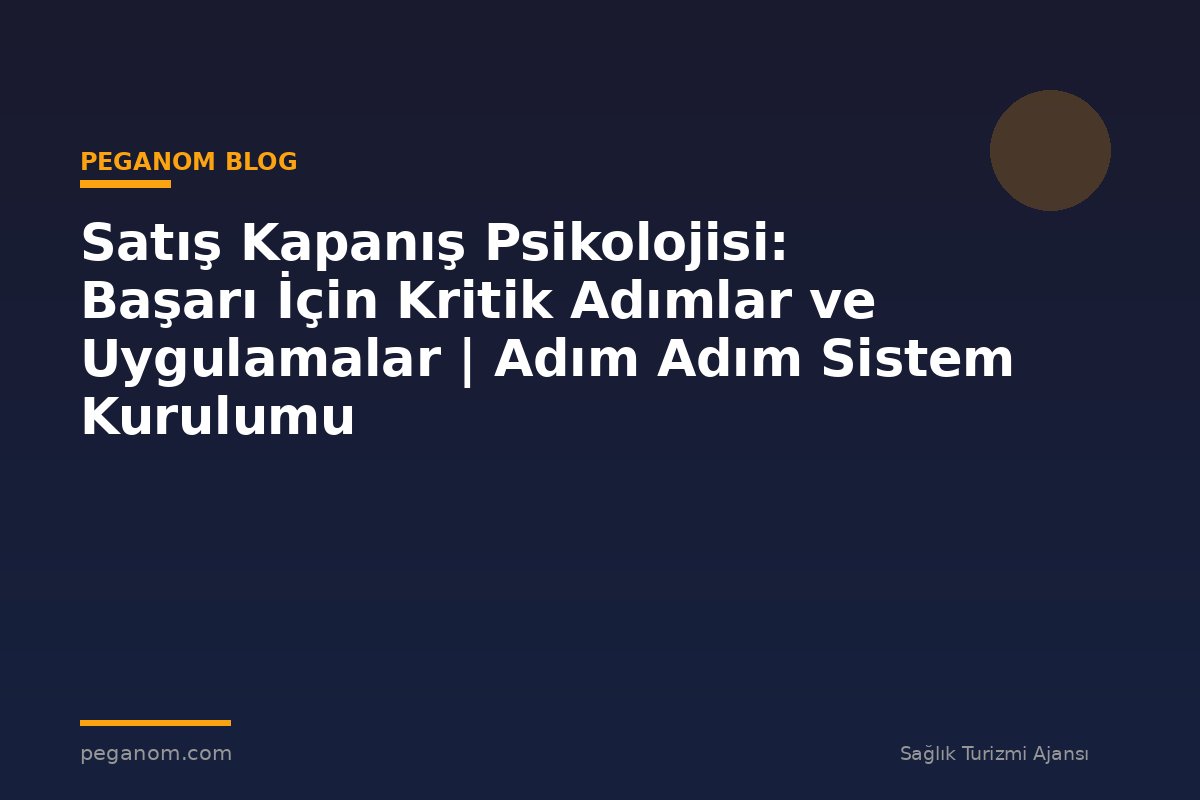 Satış Kapanış Psikolojisi: Başarı İçin Kritik Adımlar ve Uygulamalar | Adım Adım Sistem Kurulumu