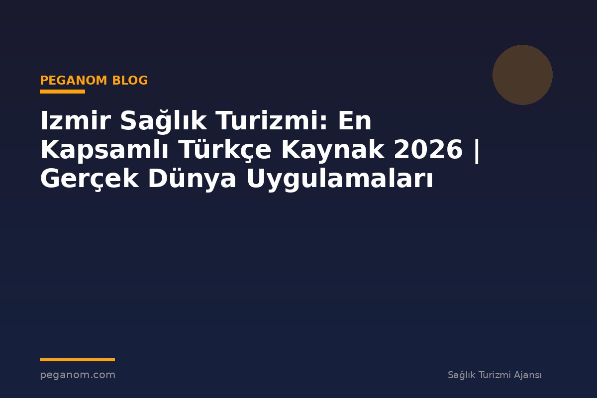 Izmir Sağlık Turizmi: En Kapsamlı Türkçe Kaynak 2026 | Gerçek Dünya Uygulamaları