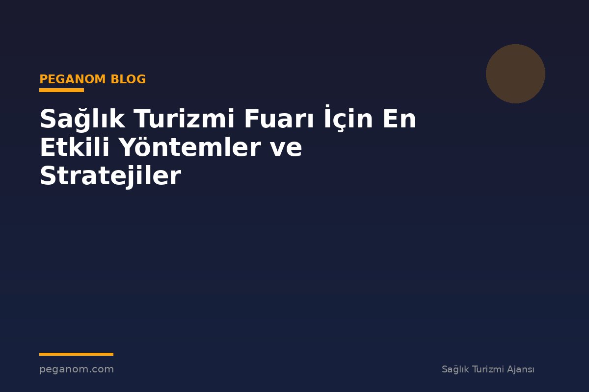 Sağlık Turizmi Fuarı İçin En Etkili Yöntemler ve Stratejiler