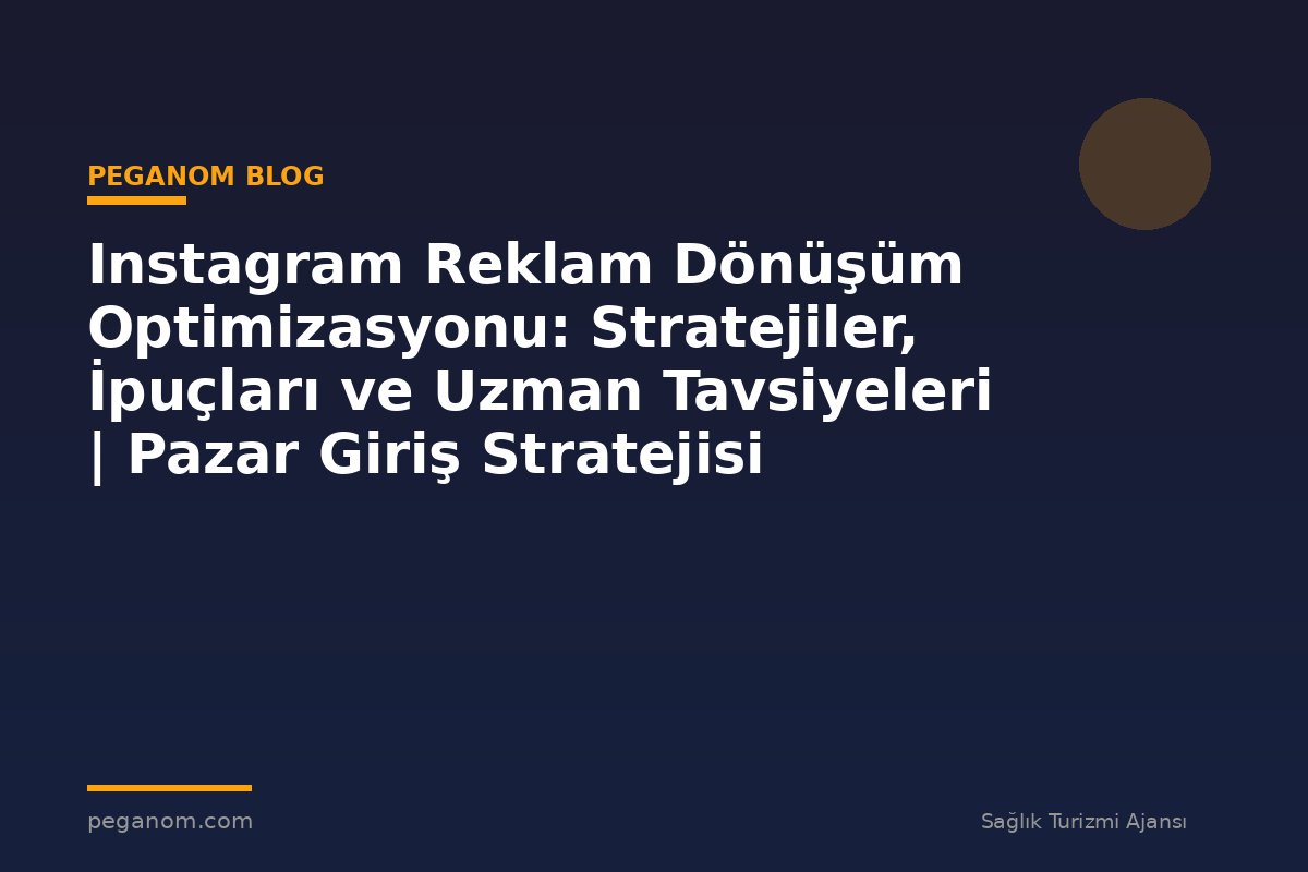 Instagram Reklam Dönüşüm Optimizasyonu: Stratejiler, İpuçları ve Uzman Tavsiyeleri | Pazar Giriş Stratejisi