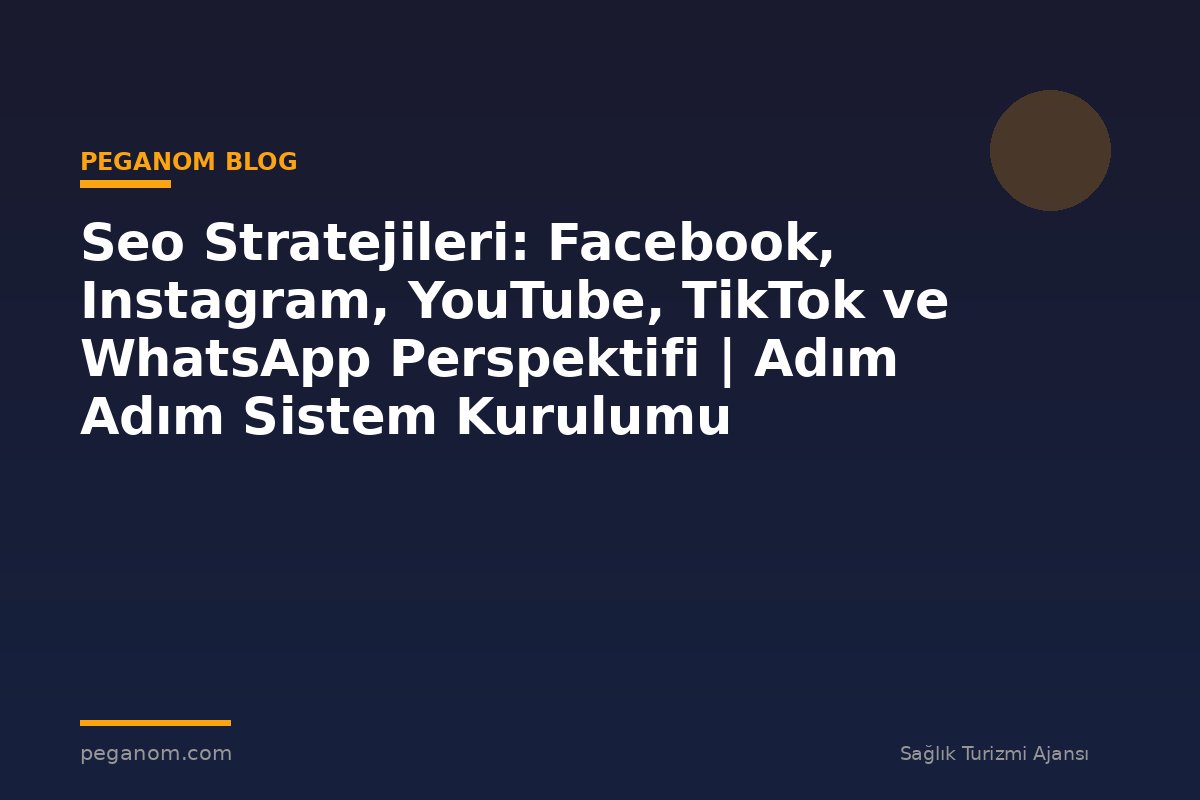 Seo Stratejileri: Facebook, Instagram, YouTube, TikTok ve WhatsApp Perspektifi | Adım Adım Sistem Kurulumu