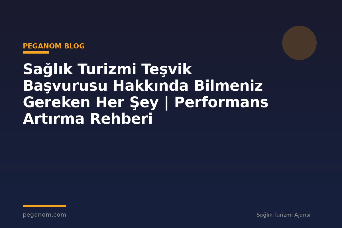 Sağlık Turizmi Teşvik Başvurusu Hakkında Bilmeniz Gereken Her Şey | Performans Artırma Rehberi