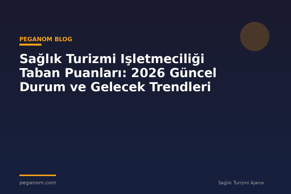 Sağlık Turizmi Işletmeciliği Taban Puanları: 2026 Güncel Durum ve Gelecek Trendleri
