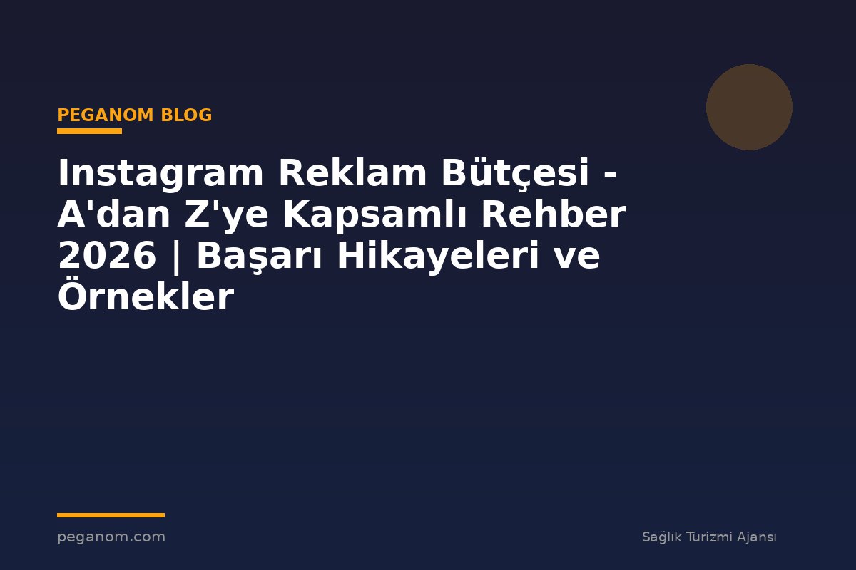 Instagram Reklam Bütçesi - A'dan Z'ye Kapsamlı Rehber 2026 | Başarı Hikayeleri ve Örnekler